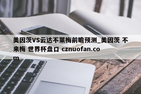 美因茨VS云达不莱梅前瞻预测_美因茨 不来梅 世界杯盘口 cznuofan.com