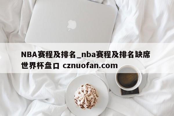 NBA赛程及排名_nba赛程及排名缺席 世界杯盘口 cznuofan.com